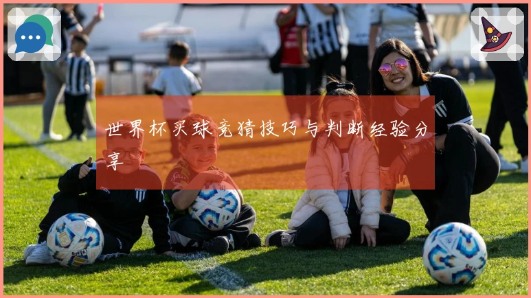 世界杯买球竞猜技巧与判断经验分享